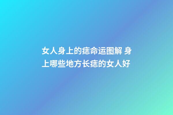 女人身上的痣命运图解 身上哪些地方长痣的女人好